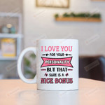 I Love You For Your Personality, But That Sure Is A Nice Bonus Mug Best Gifts For Husband From Wife, Boyfriend From Girlfriend On Valentine's Day Anniversary Birthday Christmas 11 Oz - 15 Oz Mug