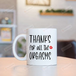 Thanks For All The Orgasms White Mugs, Funny Adult 11 Oz 15 Oz Coffee Mug, Valentine's Day Gifts For Couple, Him Her, Mr Mrs