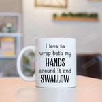 I Love To Wrap Both My Hands Around It And Swallow Mug Gifts For Couple, Husband And Wife On Valentine's Day Anniversary Birthday Christmas Thanksgiving 11 Oz - 15 Oz Mug