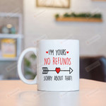 Heart And Arrow Mug I'm Yours No Refunds Sorry About That Mug Gifts For Couple, Husband And Wife On Valentine's Day Anniversary Birthday Christmas Thanksgiving 11 Oz - 15 Oz Mug