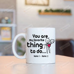 Personalized You Are My Favorite Thing To Do White Mugs, Funny Couple Custom Mugs, Valentine's Day 11 Oz 15 Oz Coffee Mug Gifts For Couple, Him Her/ Mr Mrs