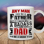 Any Man Can Be A Father But It Takes A Badass Single Dad To Be A Mom Too Mug, To My Dad 11oz 15oz Coffee Ceramic Mug, Father's Day Gift, Gift For Dad From Children, Loving Dad Gift