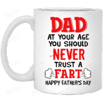 Dad At Your Age You Should Never Trust A Fart Mug, Funny Gifts For Dad, To My Dad, Dear Dad, Happy Father's Day, Fathers Day Gift, Gifts For Fathers Day