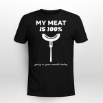 My Meat Is 100% Going In Your Mouth Today BBQ Shirt