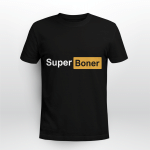 Super Boner Shirt Funny I Got A Super Boner Meme Shirt