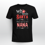 Who Needs Santa When You've Got Nana Christmas Shirt