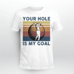 Your Hole Is My Goal Funny Golf Shirt