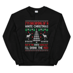 I'm Dreaming of A White Christmas But If The White Runs Out I'll Drink The Red Christmas Sweatshirt