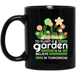 To Plant A Garden Is To Believe In Tomorrow Flower Coffee Mug