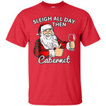 Sleigh All Day Then Cabernet Santa And Wine Christmas Shirt