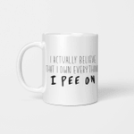 I Actually Believe That I Own Everything I Pee On - Funny Mug - Gift Idea For Pet Lovers