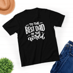 To The Best Dad In The World - Unisex T-shirt - New Dad Husband Gift - Awesome Dad Funny Tshirt - Father's Day Gift