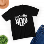 You Are My Hero - Unisex T-shirt - New Dad Husband Gift - Awesome Dad Funny Tshirt - Father's Day Gift