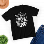 Dad You Are The King - Unisex T-shirt - New Dad Husband Gift - Awesome Dad Funny Tshirt - Father's Day Gift