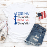 We Don't Know Them All But We Owe Them All, Patriotic T-Shirt, Freedom T-Shirt, Celebration Fourth Of July T-Shirt, Independence Day T-Shirt