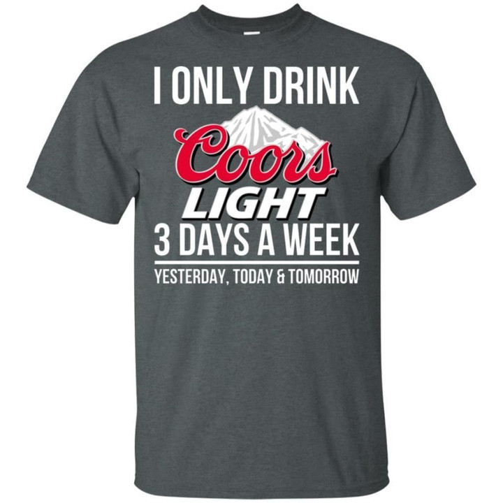 I Only Drink Coors Light Beer 3 Days A Week T-Shirt Gift For Beer Day PT06