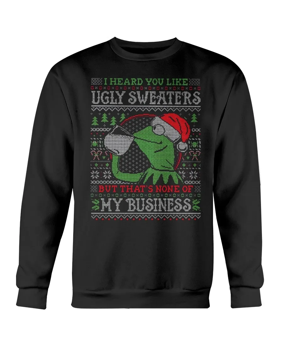 Kermit The Frog - I Heard You Like Ugly Christmas Sweaters But Thats None Of My Business Shirt - Funny Christmas Sweater Crewneck