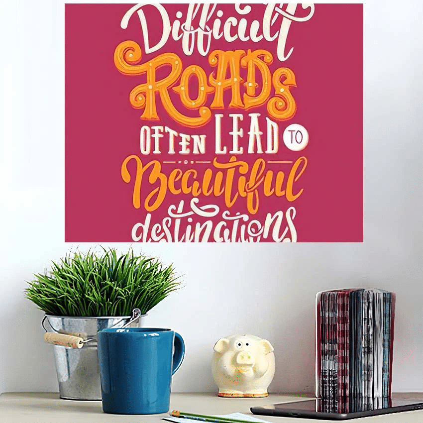 Difficult Roads Often Lead Beautiful Destinations - Quotes Poster Art Print