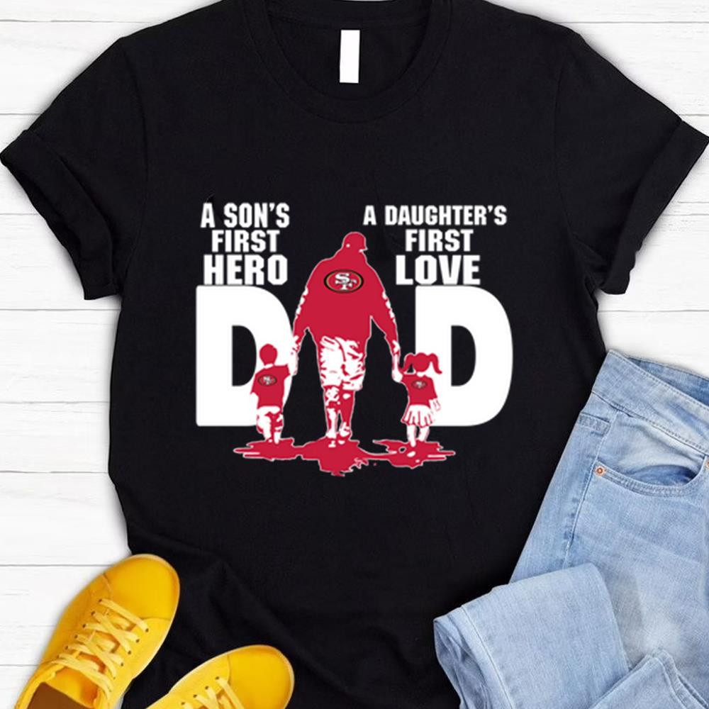San Francisco 49ers Dad sons first hero daughters first love Fathers Day Gift for 49ers Fans