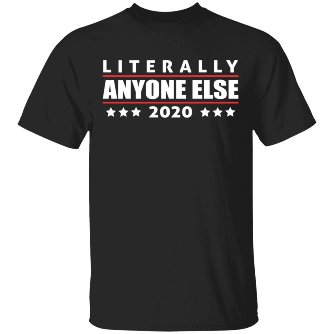 Literally Anyone Else 2020 Funny Anti Trump shirts