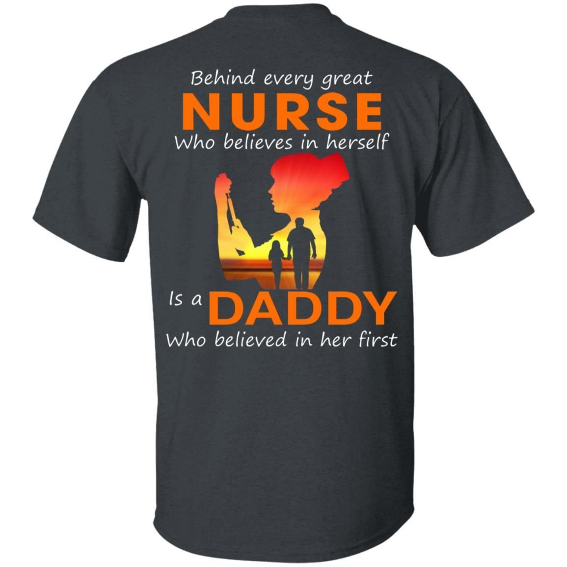 Behind Every Great Nurse who believes in herself is a Daddy shirts back side