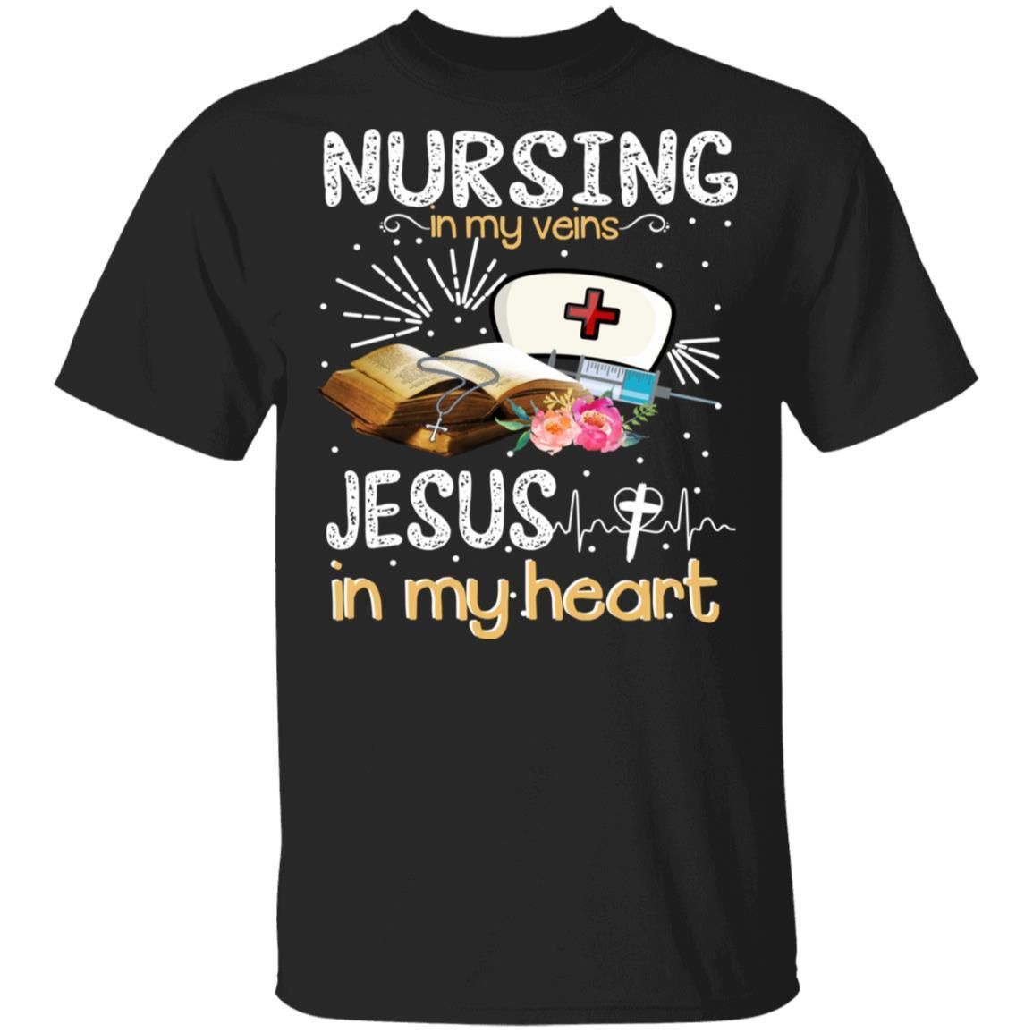 Nursing In My Veins Jesus In My Heart Shirts