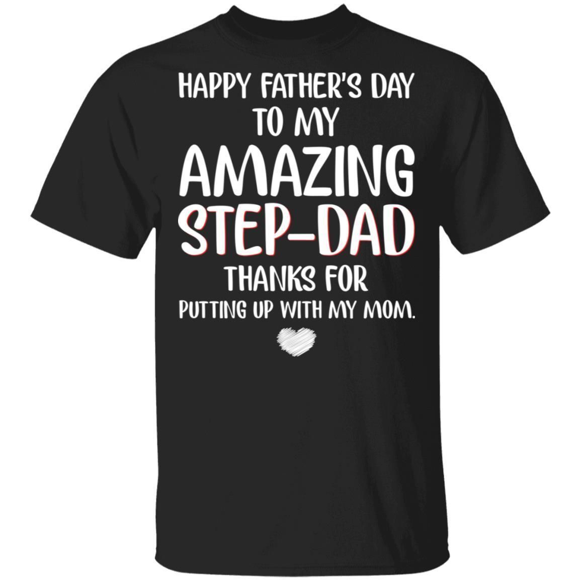 Happy Father's Day To My Amazing Step Dad Thanks for Putting Up With My Mom shirts