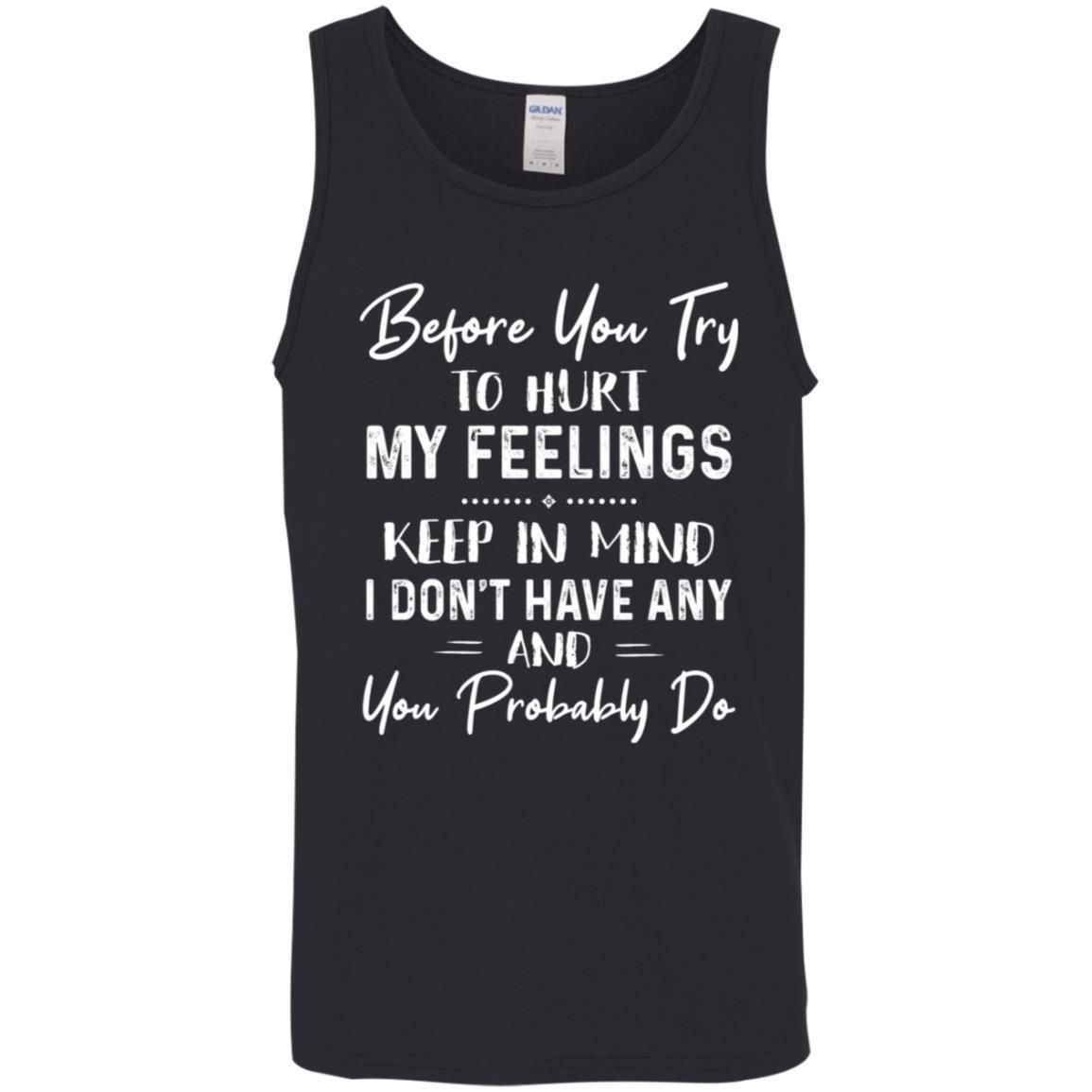 Before You Try To Hurt My Feelings Keep In Mind shirts