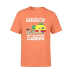 This Job Thing Sure Is Messing Up My Camping Career T-shirt