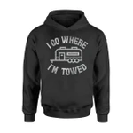 Funny Rv Camping Trailer I Go Where I'm Towed. Hoodie