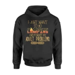 I Just Want To Go Camping And Forget My Adult Problems Hoodie