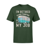 I'm Retired Going Camping Is My Job Funny T Shirt