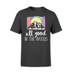 All Good In The Woods Outdoor Hiking Camping Nature T Shirt