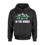 All Good In The Woods Hoodie Outdoor Hiking Camping Nature Hoodie