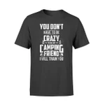 Crazy To Be My Camping Friend I Will Train You T Shirt