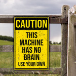 Funny Gift Caution This Machine Has No Brain Use Your Own Metal Sign