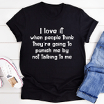 Funny T Shirts For Men, Women, I Love It When People Think They Are Going To Punish Me By Not Talking To Me T-Shirts - Spreadstores