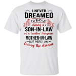I Never Dreamed I’d End Up Being A Son In Law Of A Freakin’ Awesome Mother In Law T-Shirt KM2406 - Spreadstores