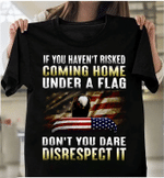 If You Haven't Risked Coming Home Under A Flag T-Shirt HA2008 - Spreadstores