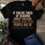 If You're Tired Of Hearing About Racism, Imagine How Tired People Are Of Experiencing It T-shirt HA1606 - Spreadstores