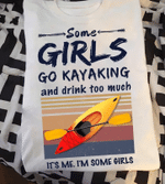Some Girls Go Kayaking And Drink Too Much It's Me. I'm Some Girl T-shirt HA1208 - Spreadstores
