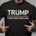 Shirt With Sayings, Trump Is Right About Everything T-Shirt KM1308 - Spreadstores