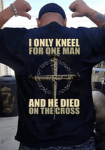 Veteran Shirt, Father's Day Shirt, Christian Shirt, I Only Kneel For One Man And He Died T-Shirt KM2705 - Spreadstores