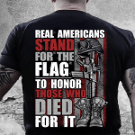 Veteran Shirt, Real Americans Stand For The Flag To Honor Those Died For It T-Shirt KM0908 - Spreadstores