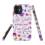 Be still and know that I am God Psalm 46:10 flowers phone case