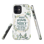 Surely goodness and mercy Psalm 23:6 follow me Bible verse phone case