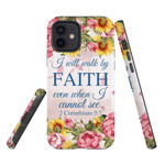 I will walk by faith even when I cannot see 2 Corinthians 5:7 phone case