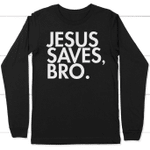 Jesus saves bro long sleeve t-shirt | Christian apparel - Gossvibes