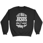 I get high on Jesus dont need anything else Christian sweatshirt - Gossvibes