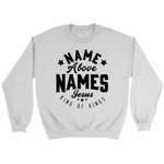 Name above names Jesus King of Kings Christian sweatshirt - Gossvibes